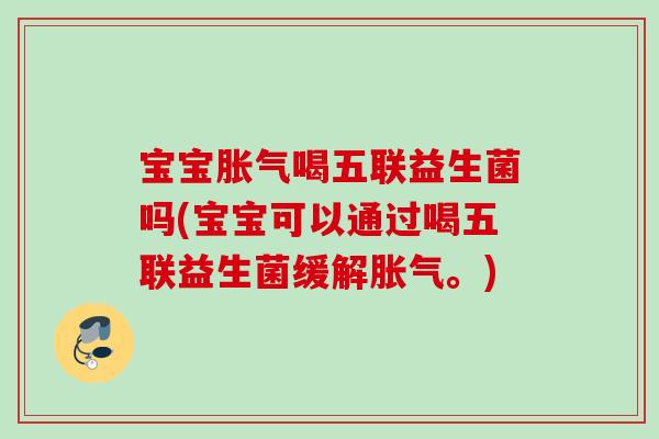 宝宝喝五联益生菌吗(宝宝可以通过喝五联益生菌缓解。)