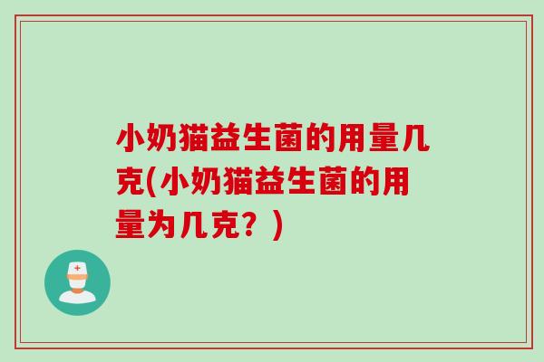 小奶猫益生菌的用量几克(小奶猫益生菌的用量为几克？)