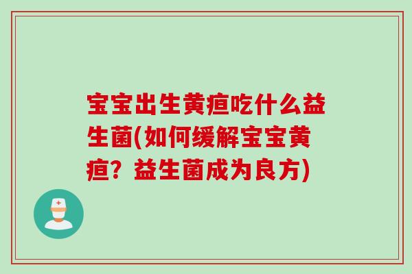 宝宝出生黄疸吃什么益生菌(如何缓解宝宝黄疸？益生菌成为良方)