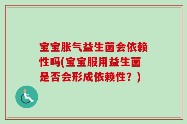 宝宝益生菌会依赖性吗(宝宝服用益生菌是否会形成依赖性?) 宝宝益生菌会依赖性吗(宝宝服用益生菌是否会形成依赖性?)