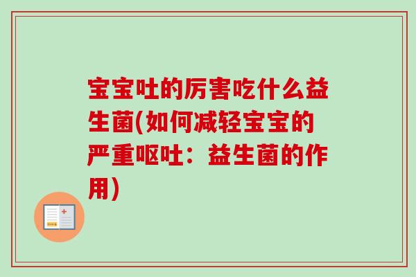 宝宝吐的厉害吃什么益生菌(如何减轻宝宝的严重:益生菌的作用) 宝宝吐的厉害吃什么益生菌(如何减轻宝宝的严重:益生菌的作用)