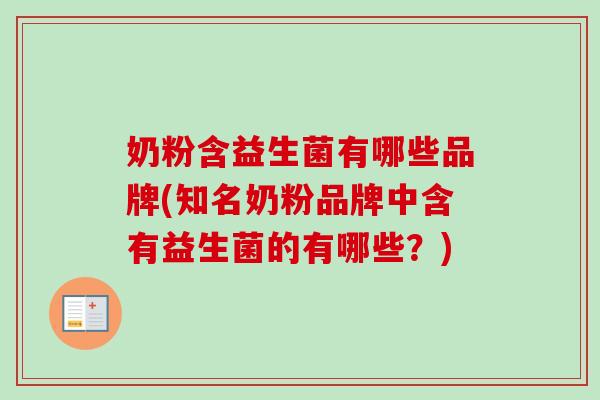 奶粉含益生菌有哪些品牌(知名奶粉品牌中含有益生菌的有哪些?) 奶粉含益生菌有哪些品牌(知名奶粉品牌中含有益生菌的有哪些?)