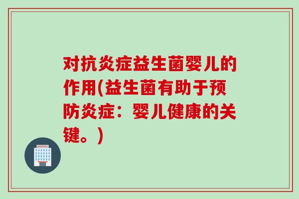 对抗益生菌婴儿的作用(益生菌有助于:婴儿健康的关键。) 对抗益生菌婴儿的作用(益生菌有助于:婴儿健康的关键。)