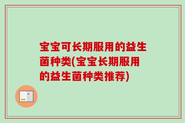 宝宝可长期服用的益生菌种类(宝宝长期服用的益生菌种类推荐) 宝宝可长期服用的益生菌种类(宝宝长期服用的益生菌种类推荐)