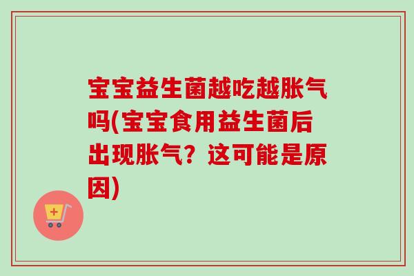 宝宝益生菌越吃越吗(宝宝食用益生菌后出现？这可能是原因)