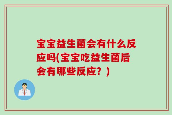 宝宝益生菌会有什么反应吗(宝宝吃益生菌后会有哪些反应？)
