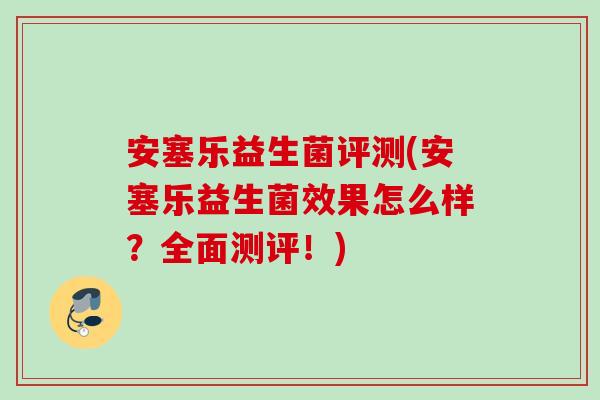 安塞乐益生菌评测(安塞乐益生菌效果怎么样？全面测评！)