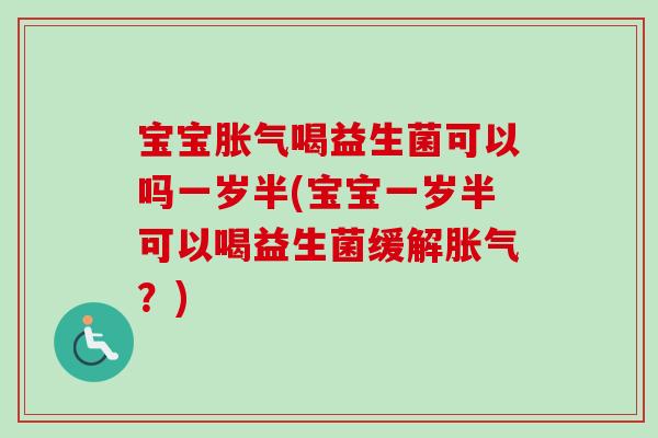 宝宝喝益生菌可以吗一岁半(宝宝一岁半可以喝益生菌缓解?) 宝宝喝益生菌可以吗一岁半(宝宝一岁半可以喝益生菌缓解?)