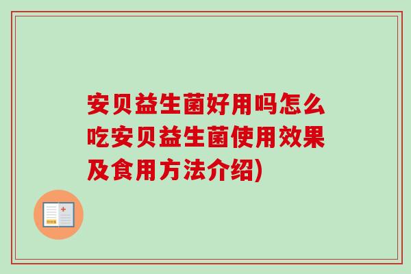 安贝益生菌好用吗怎么吃安贝益生菌使用效果及食用方法介绍)