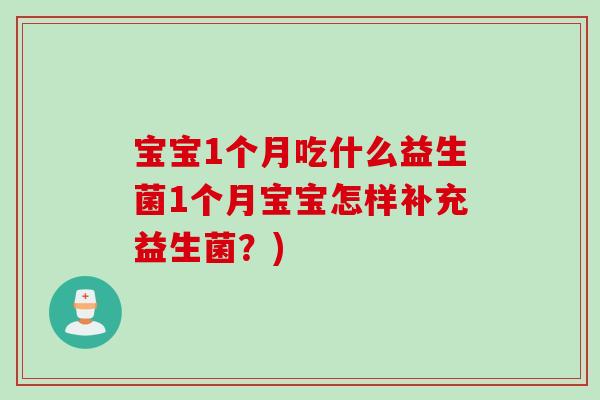 宝宝1个月吃什么益生菌1个月宝宝怎样补充益生菌？)
