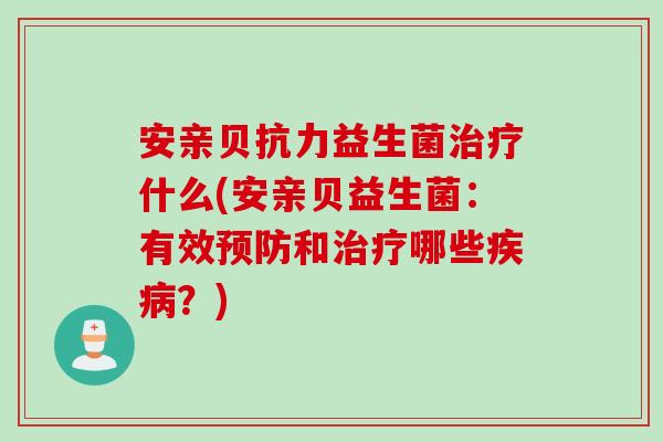 安亲贝抗力益生菌什么(安亲贝益生菌：有效和哪些？)