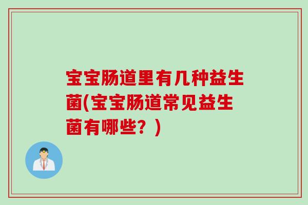 宝宝肠道里有几种益生菌(宝宝肠道常见益生菌有哪些？)