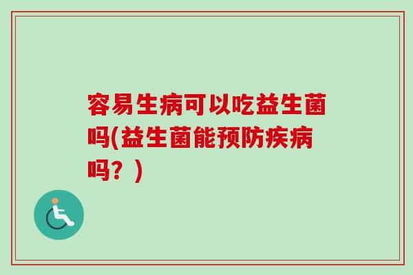 容易生可以吃益生菌吗(益生菌能吗？)