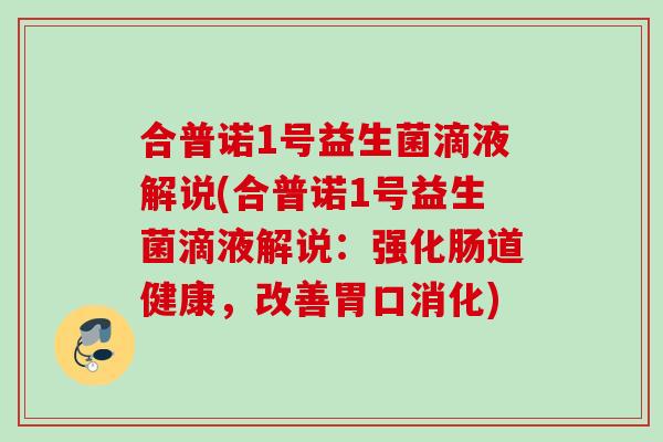合普诺1号益生菌滴液解说(合普诺1号益生菌滴液解说：强化肠道健康，改善胃口消化)