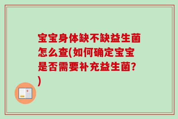 宝宝身体缺不缺益生菌怎么查(如何确定宝宝是否需要补充益生菌？)