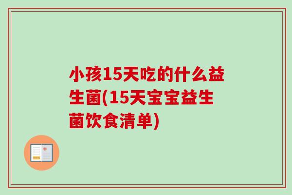 小孩15天吃的什么益生菌(15天宝宝益生菌饮食清单)