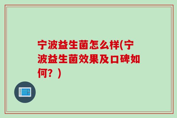 宁波益生菌怎么样(宁波益生菌效果及口碑如何？)