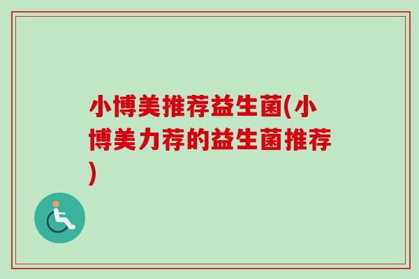 小博美推荐益生菌(小博美力荐的益生菌推荐)