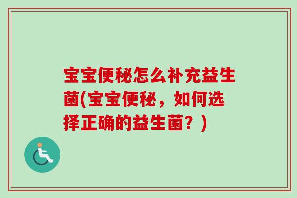 宝宝怎么补充益生菌(宝宝，如何选择正确的益生菌？)