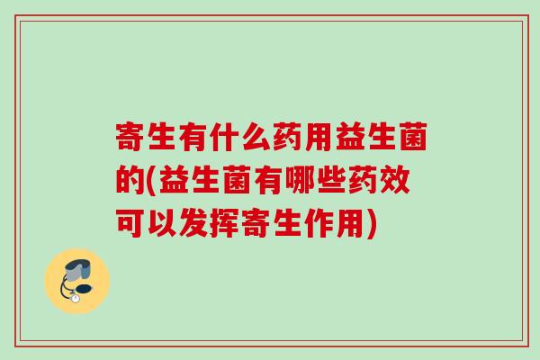 寄生有什么药用益生菌的(益生菌有哪些可以发挥寄生作用)