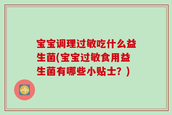 宝宝调理吃什么益生菌(宝宝食用益生菌有哪些小贴士？)