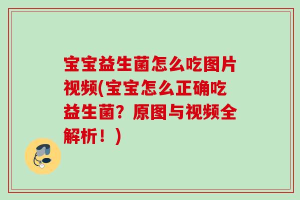 宝宝益生菌怎么吃图片视频(宝宝怎么正确吃益生菌?原图与视频全解析!) 宝宝益生菌怎么吃图片视频(宝宝怎么正确吃益生菌?原图与视频全解析!)