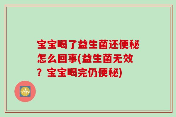 宝宝喝了益生菌还怎么回事(益生菌无效？宝宝喝完仍)