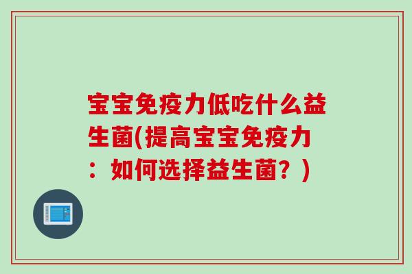 宝宝力低吃什么益生菌(提高宝宝力：如何选择益生菌？)