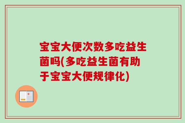 宝宝大便次数多吃益生菌吗(多吃益生菌有助于宝宝大便规律化) 宝宝大便次数多吃益生菌吗(多吃益生菌有助于宝宝大便规律化)