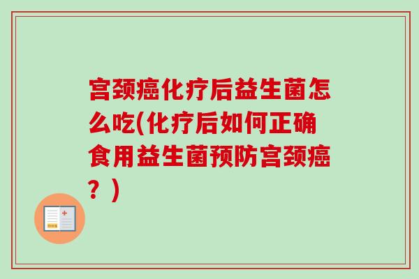 宫颈后益生菌怎么吃(后如何正确食用益生菌宫颈?) 宫颈后益生菌怎么吃(后如何正确食用益生菌宫颈?)
