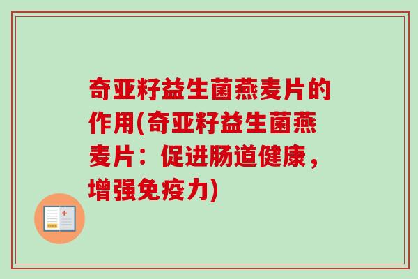 奇亚籽益生菌燕麦片的作用(奇亚籽益生菌燕麦片:促进肠道健康,增强力) 奇亚籽益生菌燕麦片的作用(奇亚籽益生菌燕麦片:促进肠道健康,增强力)