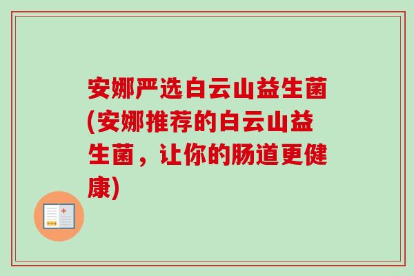 安娜严选白云山益生菌(安娜推荐的白云山益生菌，让你的肠道更健康)