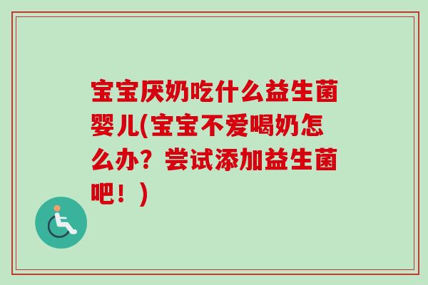 宝宝厌奶吃什么益生菌婴儿(宝宝不爱喝奶怎么办？尝试添加益生菌吧！)