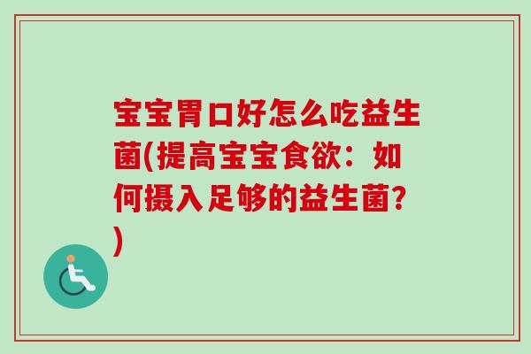 宝宝胃口好怎么吃益生菌(提高宝宝：如何摄入足够的益生菌？)