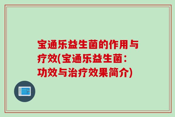 宝通乐益生菌的作用与疗效(宝通乐益生菌：功效与效果简介)