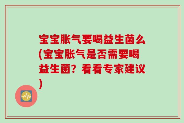宝宝要喝益生菌么(宝宝是否需要喝益生菌?看看专家建议) 宝宝要喝益生菌么(宝宝是否需要喝益生菌?看看专家建议)