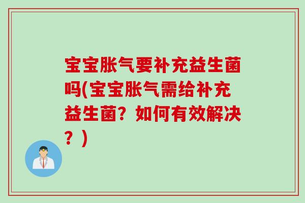 宝宝要补充益生菌吗(宝宝需给补充益生菌？如何有效解决？)