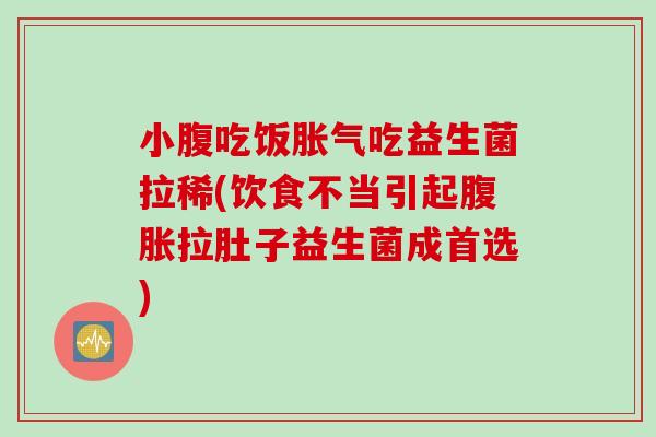 小腹吃饭吃益生菌拉稀(饮食不当引起拉肚子益生菌成首选) 小腹吃饭吃益生菌拉稀(饮食不当引起拉肚子益生菌成首选)