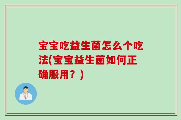 宝宝吃益生菌怎么个吃法(宝宝益生菌如何正确服用?) 宝宝吃益生菌怎么个吃法(宝宝益生菌如何正确服用?)