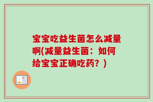 宝宝吃益生菌怎么减量啊(减量益生菌：如何给宝宝正确吃药？)