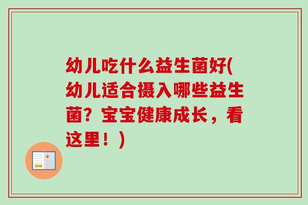 幼儿吃什么益生菌好(幼儿适合摄入哪些益生菌？宝宝健康成长，看这里！)