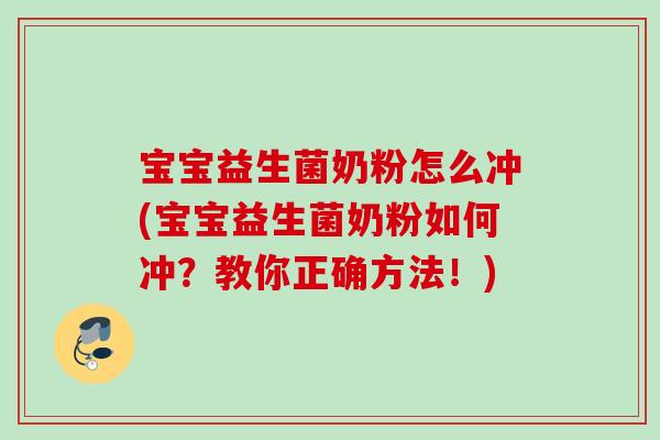 宝宝益生菌奶粉怎么冲(宝宝益生菌奶粉如何冲？教你正确方法！)