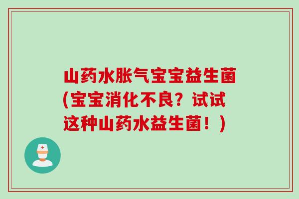 山药水宝宝益生菌(宝宝?试试这种山药水益生菌!) 山药水宝宝益生菌(宝宝?试试这种山药水益生菌!)