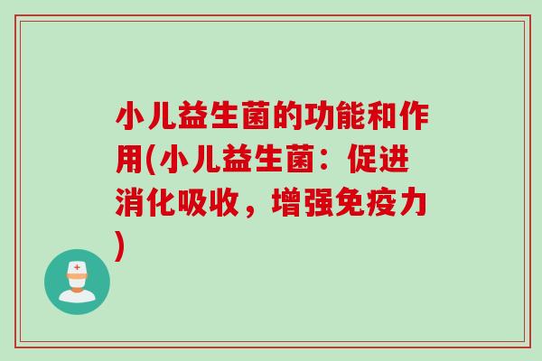 小儿益生菌的功能和作用(小儿益生菌:促进消化吸收,增强力) 小儿益生菌的功能和作用(小儿益生菌:促进消化吸收,增强力)