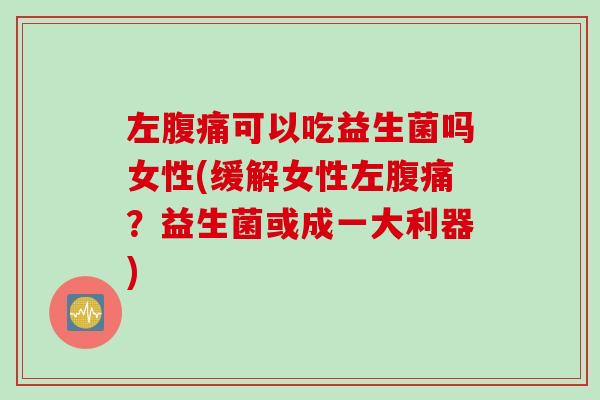 左可以吃益生菌吗女性(缓解女性左？益生菌或成一大利器)