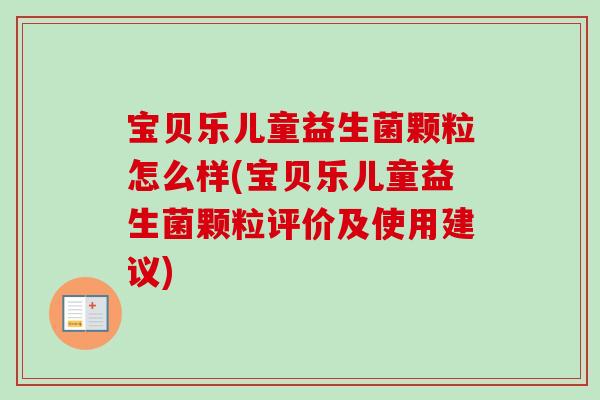 宝贝乐儿童益生菌颗粒怎么样(宝贝乐儿童益生菌颗粒评价及使用建议) 宝贝乐儿童益生菌颗粒怎么样(宝贝乐儿童益生菌颗粒评价及使用建议)