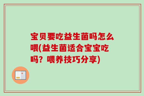 宝贝要吃益生菌吗怎么喂(益生菌适合宝宝吃吗?喂养技巧分享) 宝贝要吃益生菌吗怎么喂(益生菌适合宝宝吃吗?喂养技巧分享)