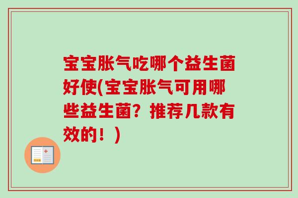 宝宝胀气吃哪个益生菌好使(宝宝胀气可用哪些益生菌？推荐几款有效的！)