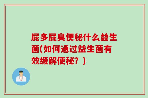 屁多屁臭什么益生菌(如何通过益生菌有效缓解?) 屁多屁臭什么益生菌(如何通过益生菌有效缓解?)