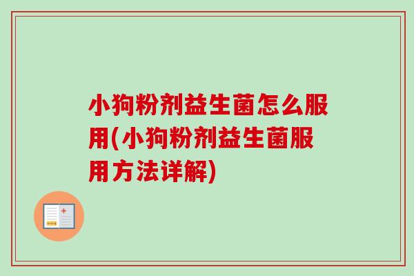 小狗粉剂益生菌怎么服用(小狗粉剂益生菌服用方法详解)
